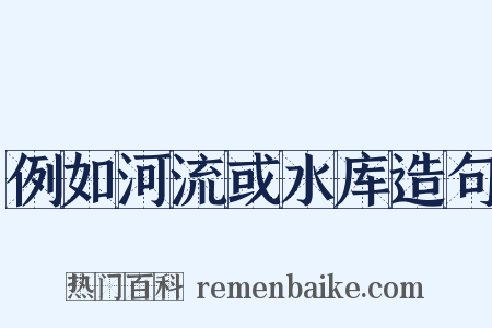 例如河流或水库造句是什么意思的图片